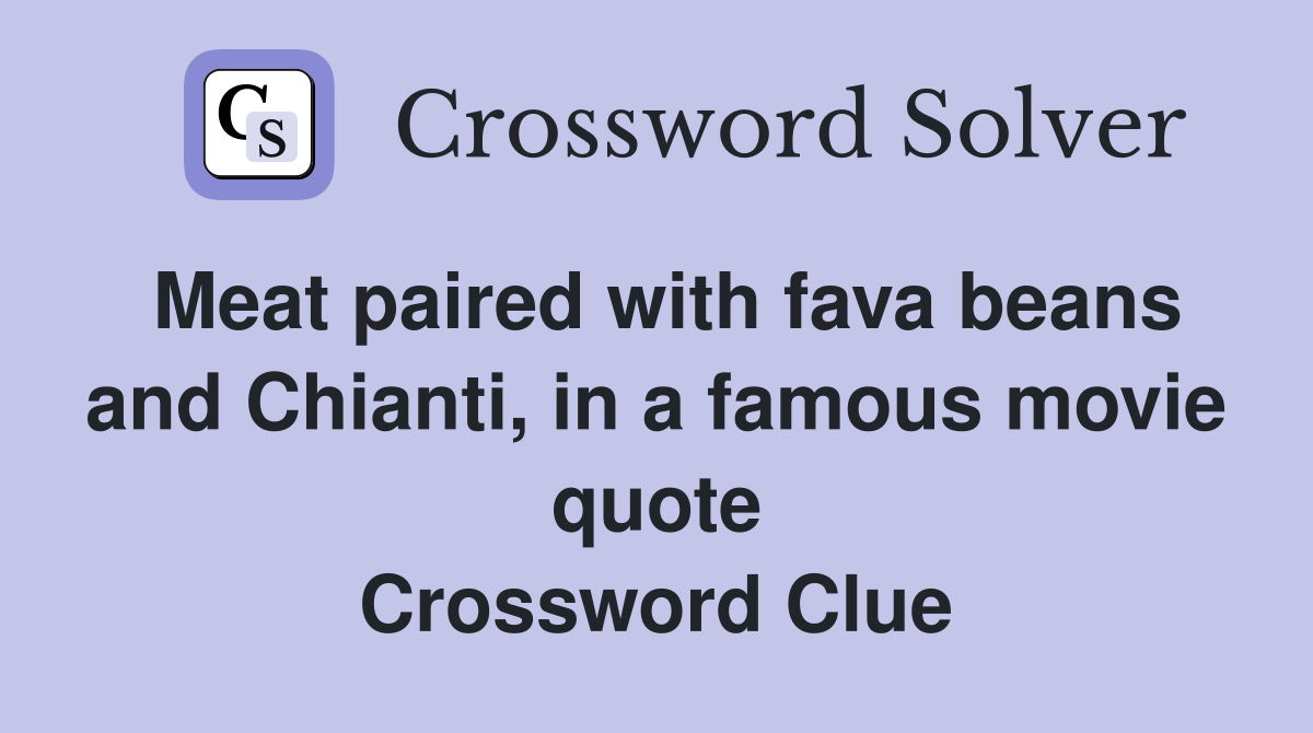 Meat paired with fava beans and Chianti, in a famous movie quote Crossword Clue
