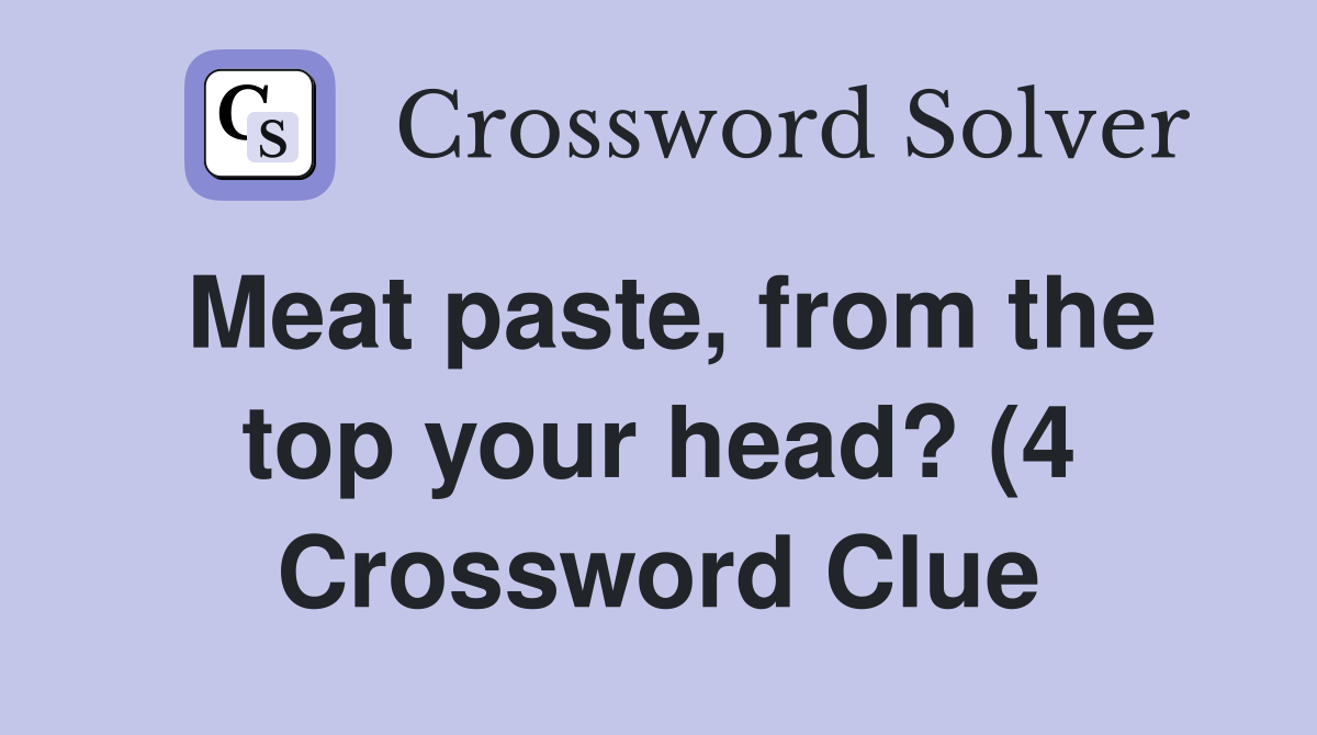 Meat paste from the top your head? (4) Crossword Clue Answers Meat paste from the top your head? (4) Crossword Clue Answers