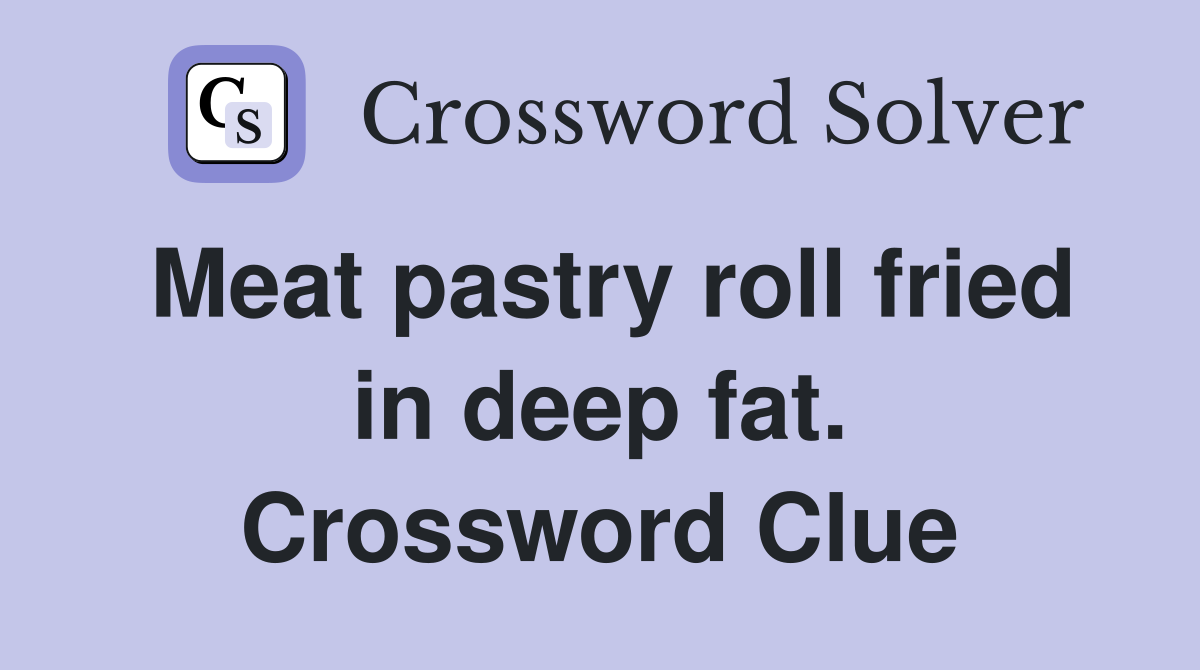 Meat pastry roll fried in deep fat. Crossword Clue
