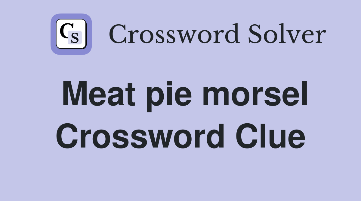 Meat pie morsel Crossword Clue