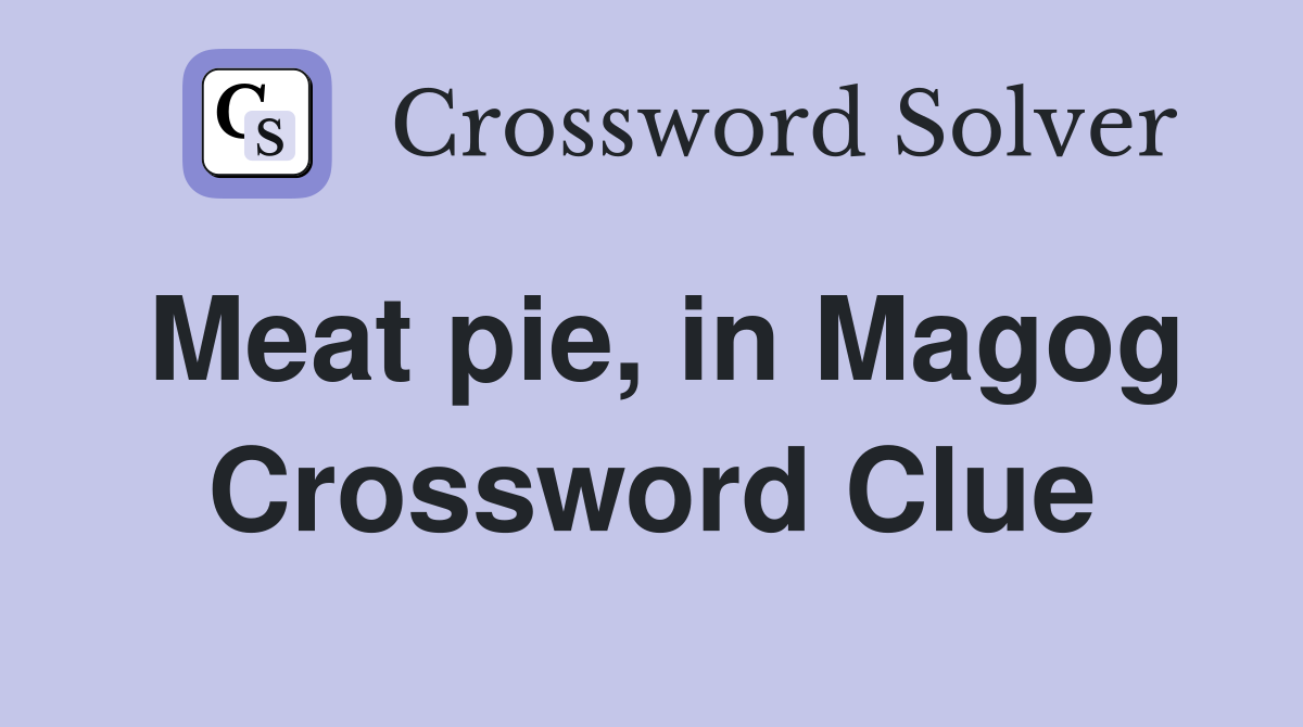 Meat pie, in Magog Crossword Clue