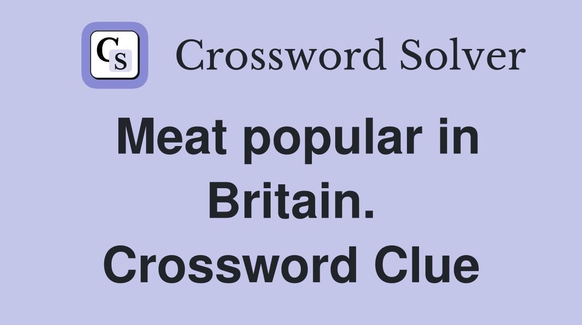 Meat popular in Britain. Crossword Clue