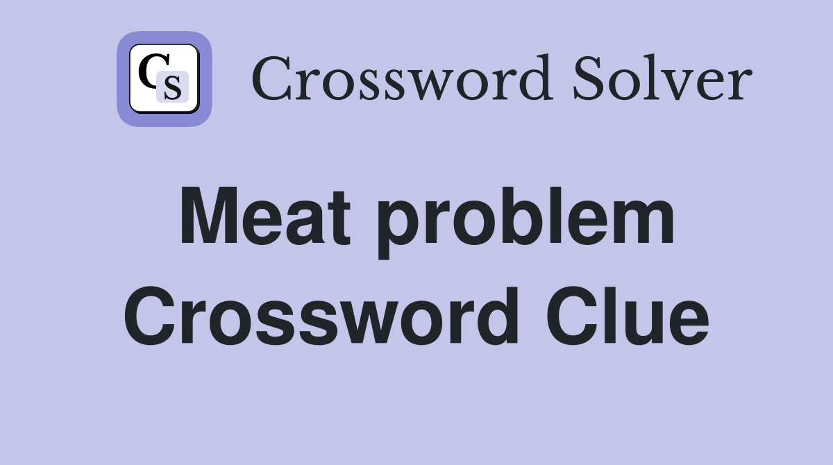 Meat problem Crossword Clue