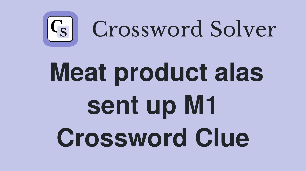 Meat product alas sent up M1 Crossword Clue