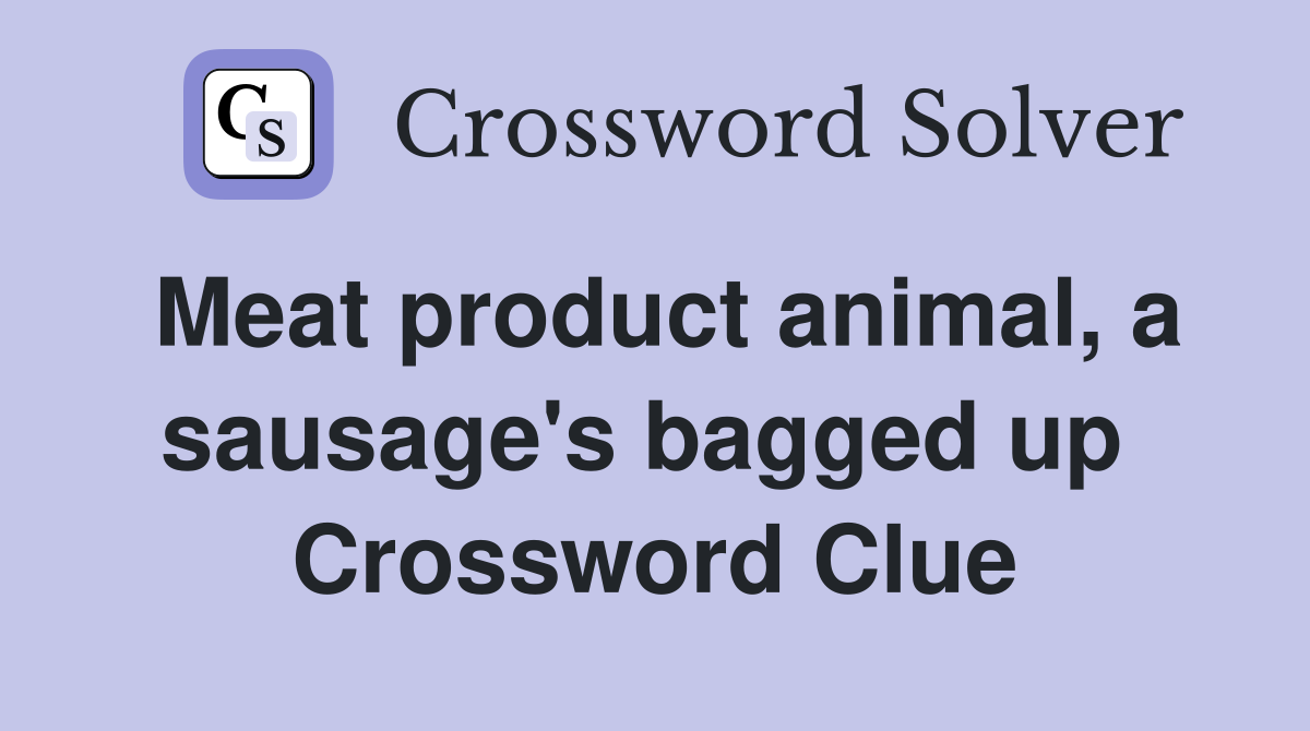 Meat product animal, a sausage's bagged up  Crossword Clue