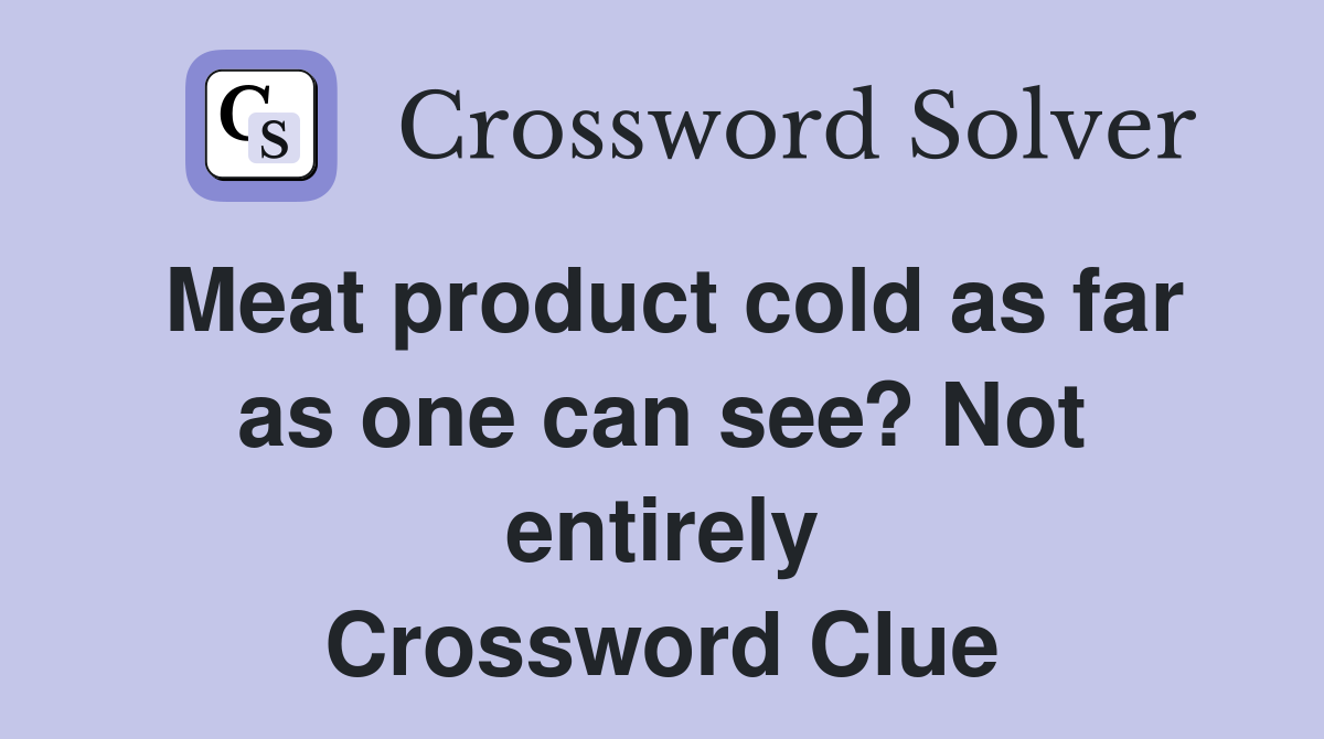 Meat product cold as far as one can see? Not entirely Crossword Clue