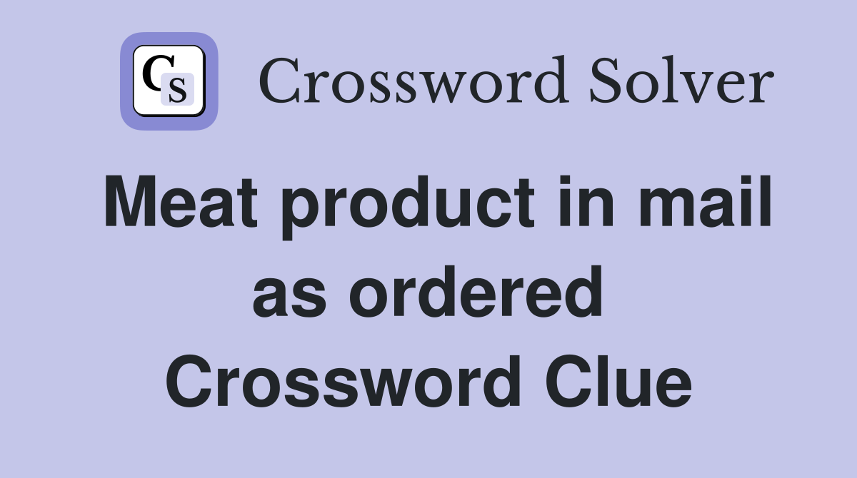 Meat product in mail as ordered Crossword Clue