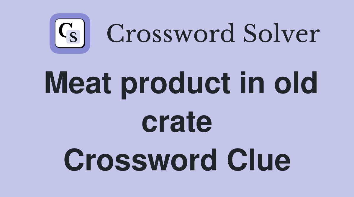 Meat product in old crate Crossword Clue