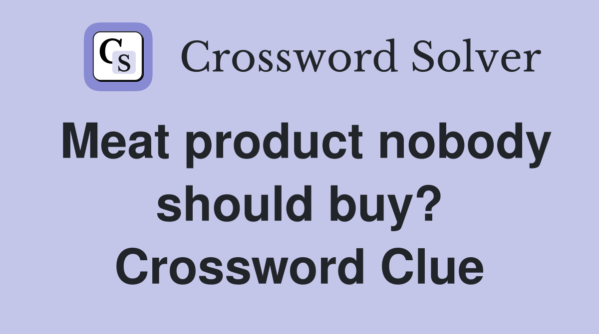 Meat product nobody should buy? Crossword Clue