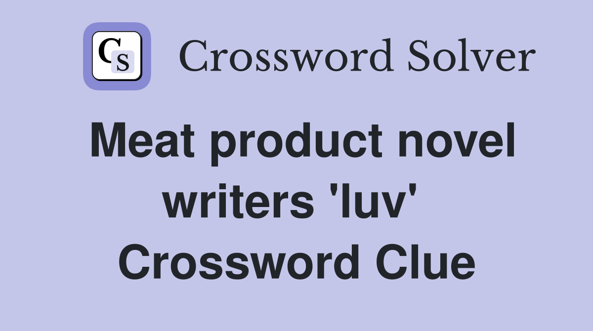 Meat product novel writers 'luv'  Crossword Clue
