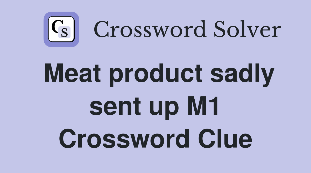 Meat product sadly sent up M1 Crossword Clue
