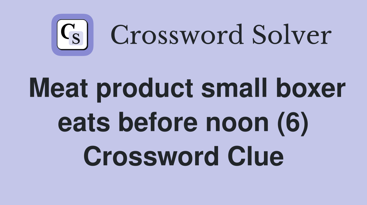 Meat product small boxer eats before noon (6) Crossword Clue