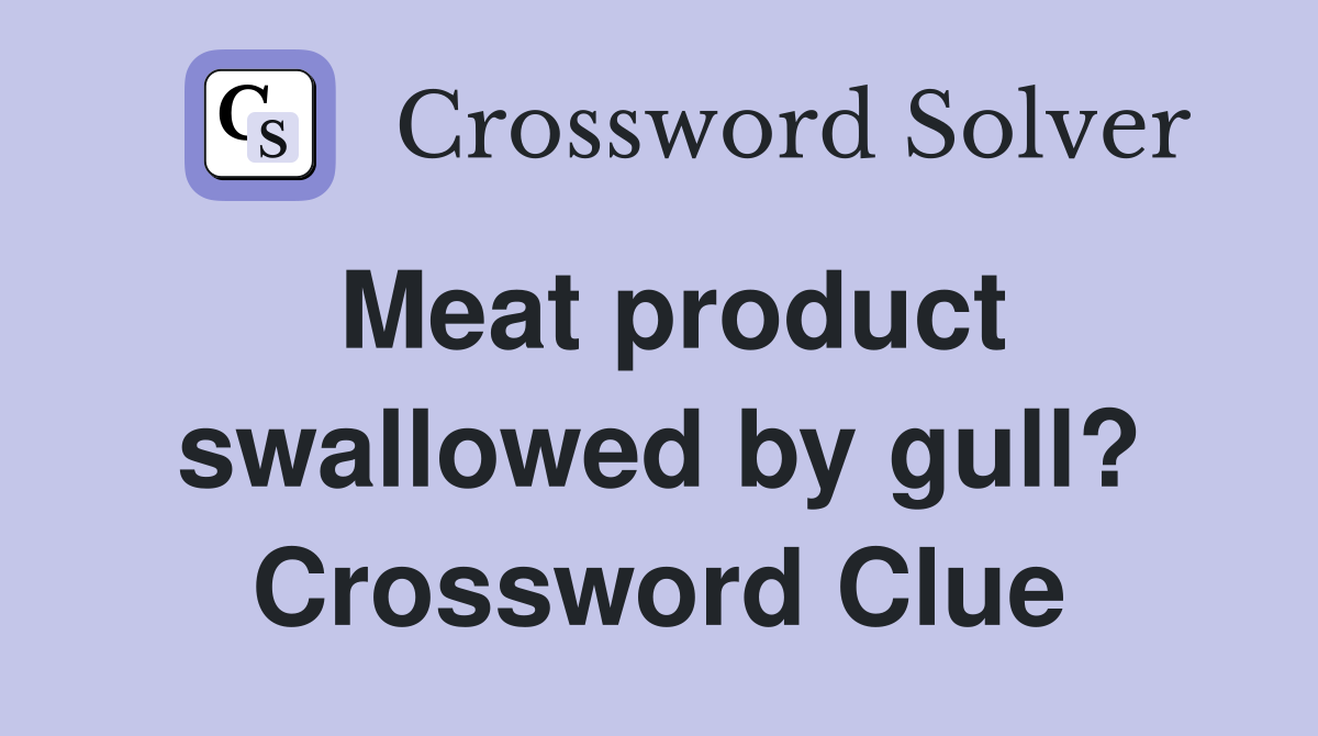 Meat product swallowed by gull? Crossword Clue