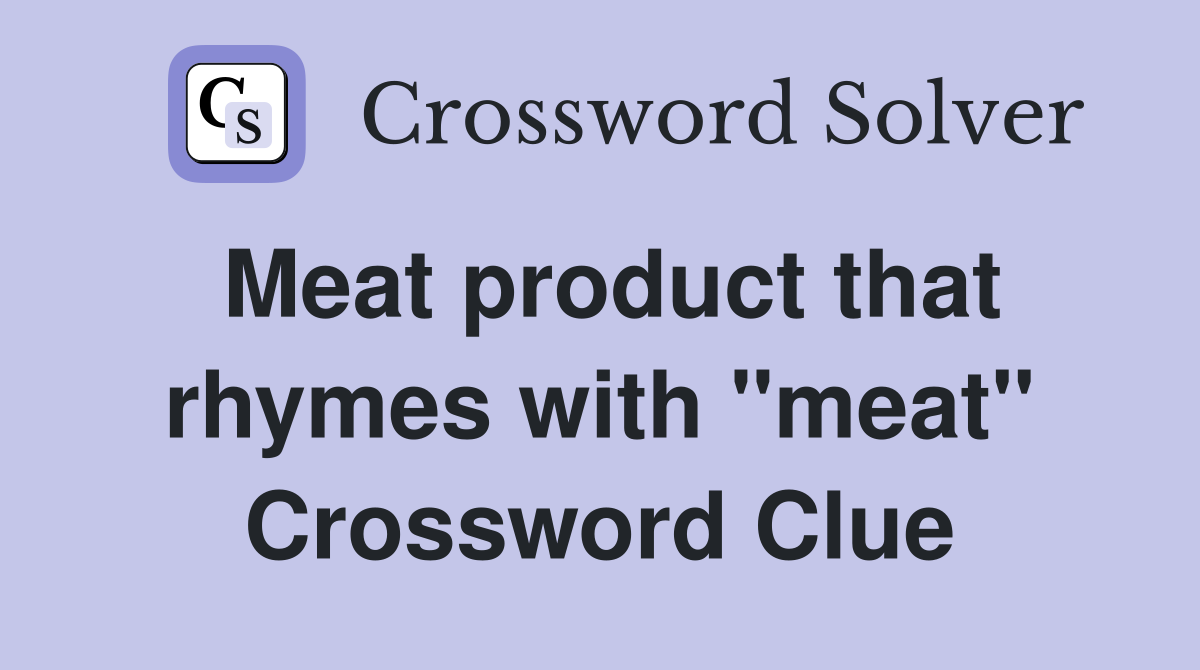 Meat product that rhymes with "meat" Crossword Clue