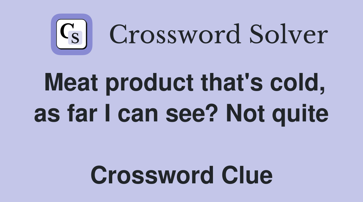 Meat product that's cold, as far I can see? Not quite  Crossword Clue