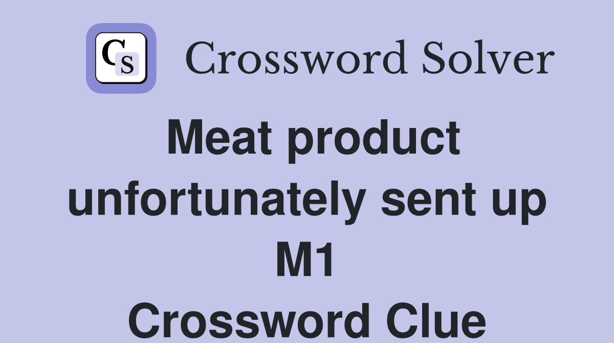 Meat product unfortunately sent up M1 Crossword Clue