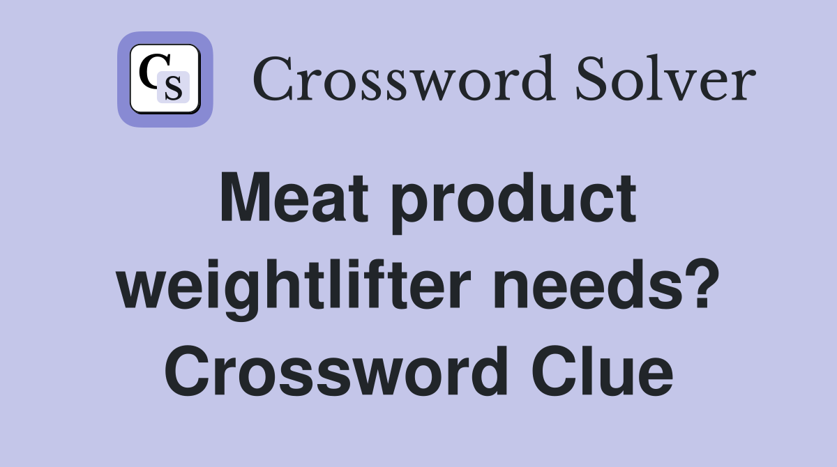 Meat product weightlifter needs? Crossword Clue