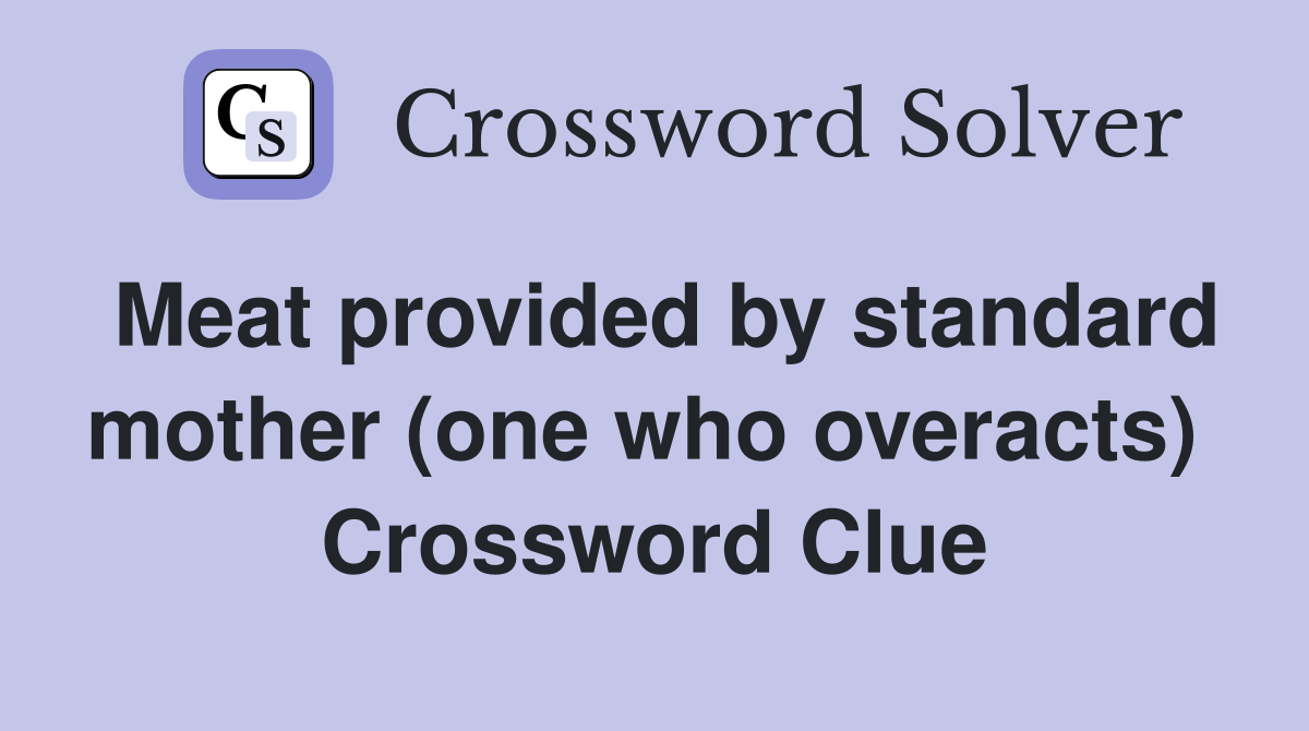 Meat provided by standard mother (one who overacts)  Crossword Clue