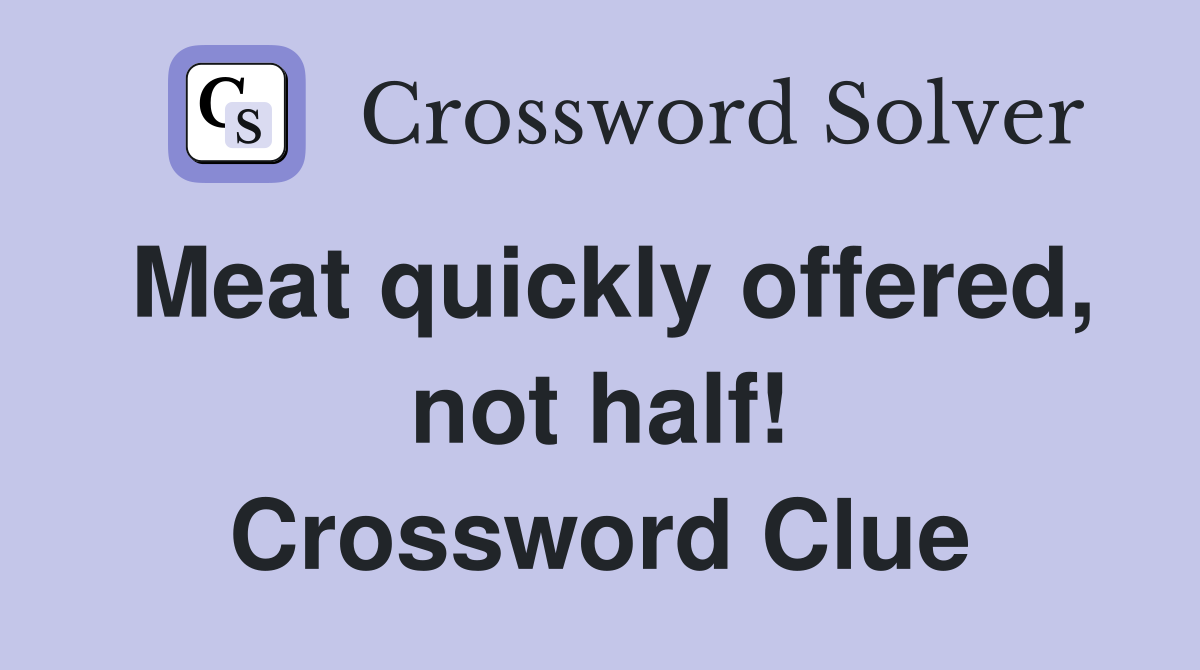 Meat quickly offered, not half! Crossword Clue