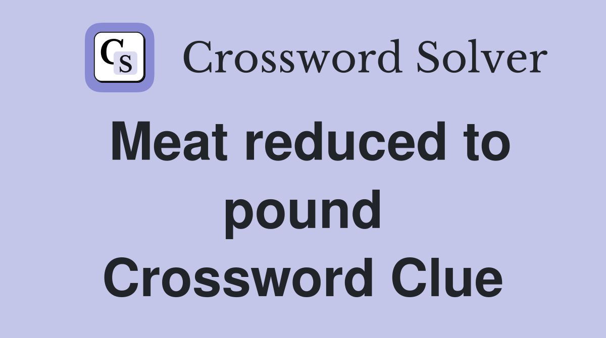 Meat reduced to pound Crossword Clue