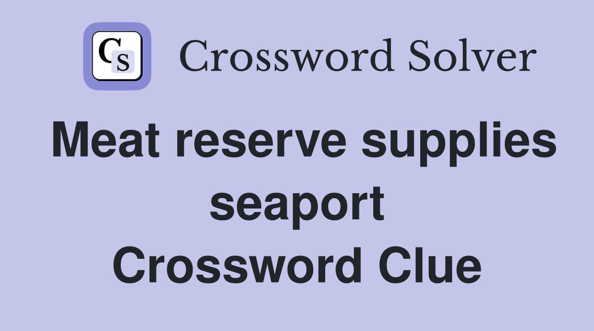 Meat reserve supplies seaport Crossword Clue