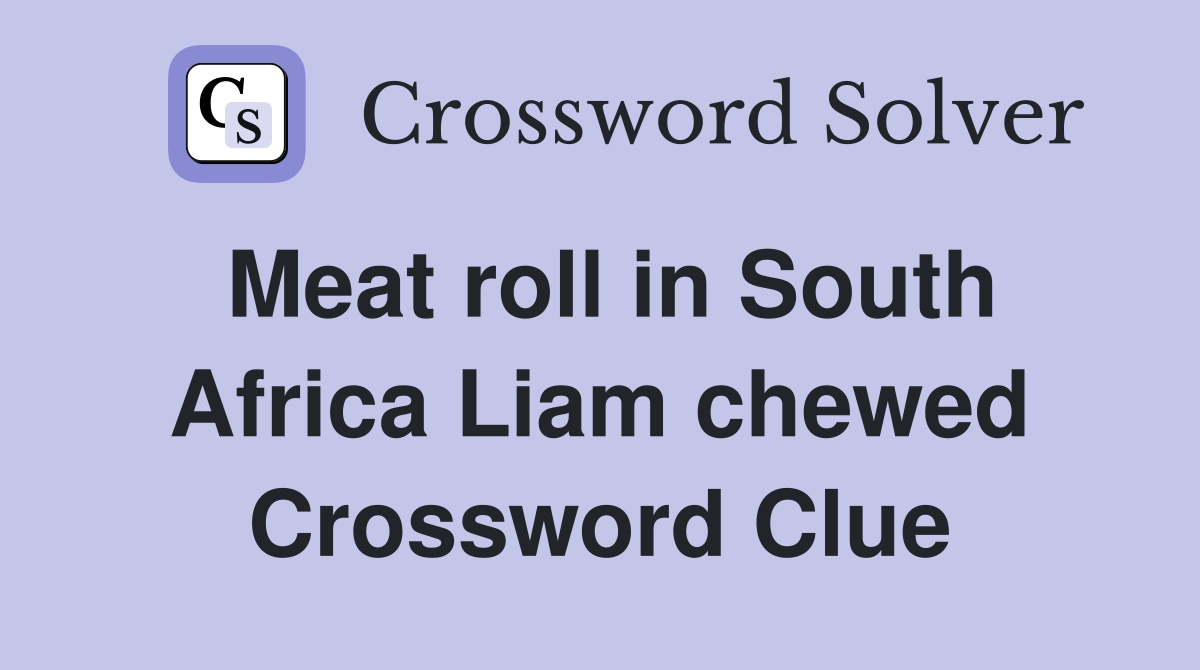 Meat roll in South Africa Liam chewed Crossword Clue