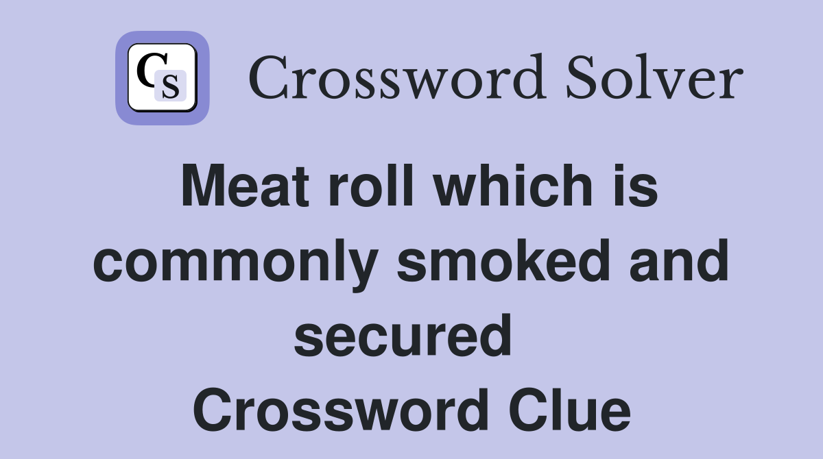 Meat roll which is commonly smoked and secured  Crossword Clue