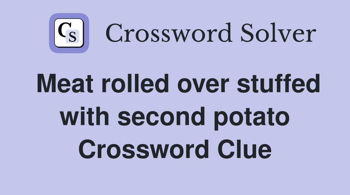Meat rolled over stuffed with second potato Crossword Clue