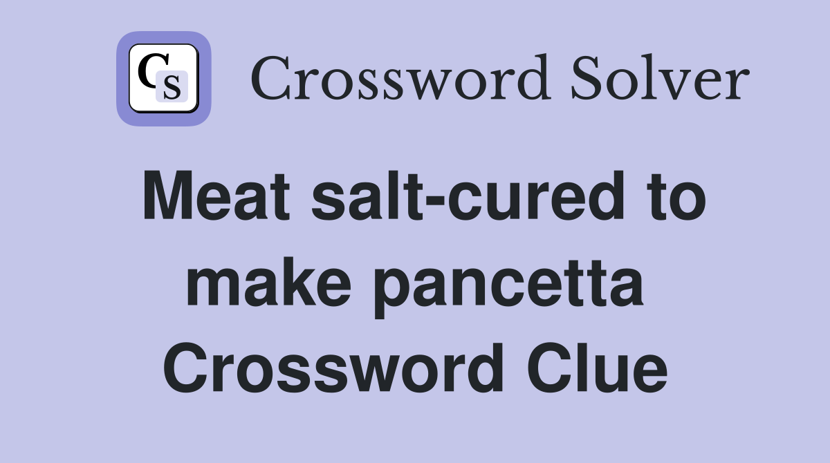 Meat salt-cured to make pancetta Crossword Clue
