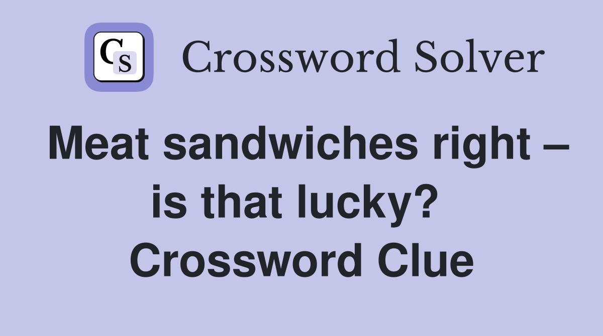 Meat sandwiches right – is that lucky?  Crossword Clue