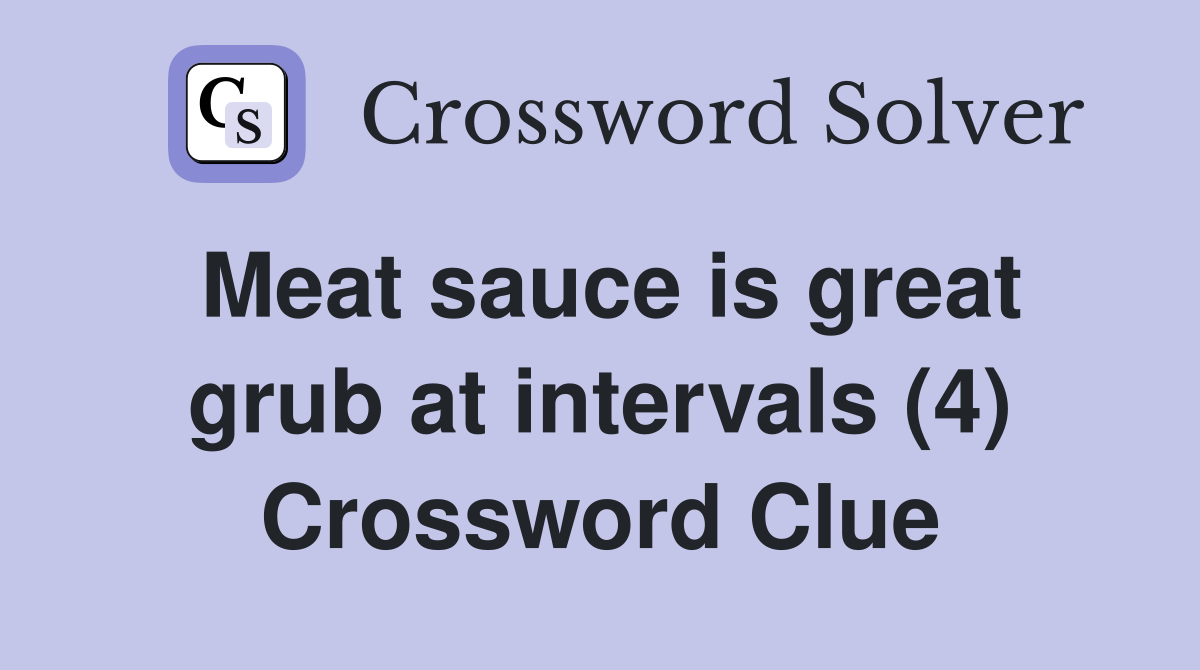Meat sauce is great grub at intervals (4) Crossword Clue