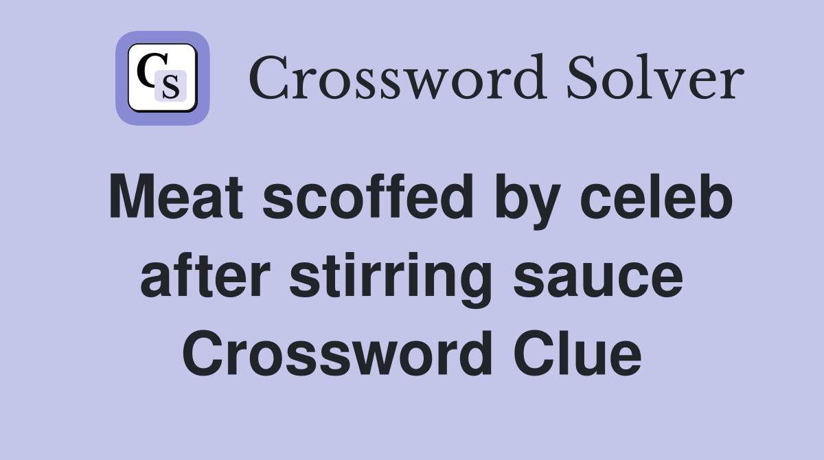 Meat scoffed by celeb after stirring sauce Crossword Clue