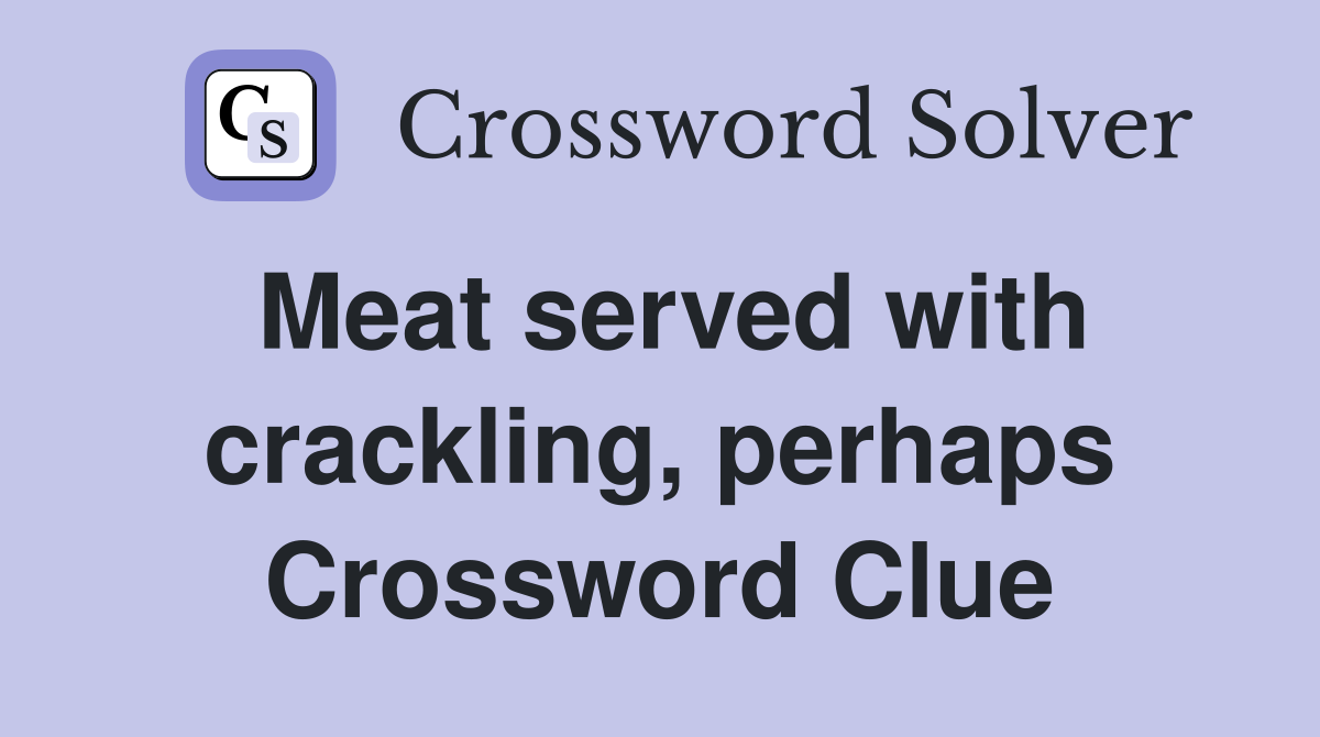 Meat served with crackling, perhaps Crossword Clue