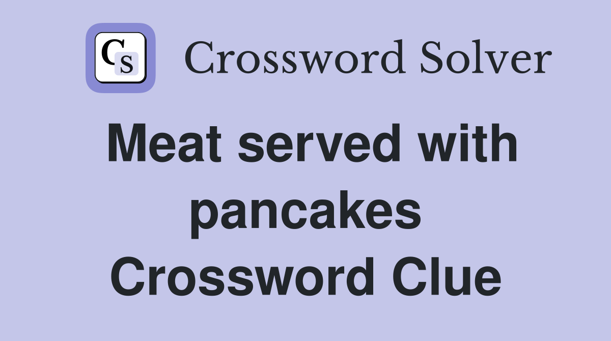 Meat served with pancakes Crossword Clue
