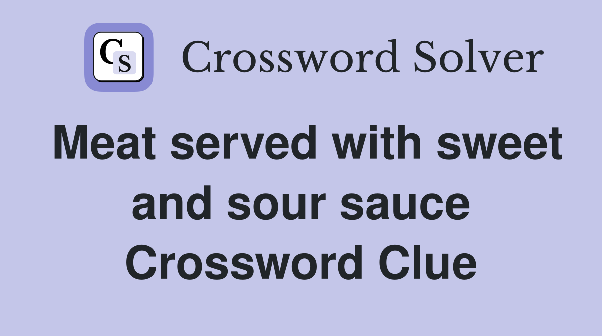 Meat served with sweet and sour sauce Crossword Clue