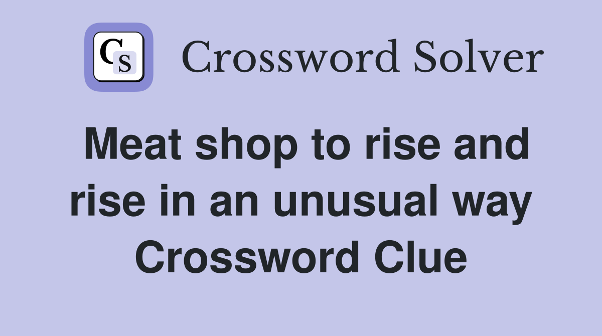 Meat shop to rise and rise in an unusual way Crossword Clue