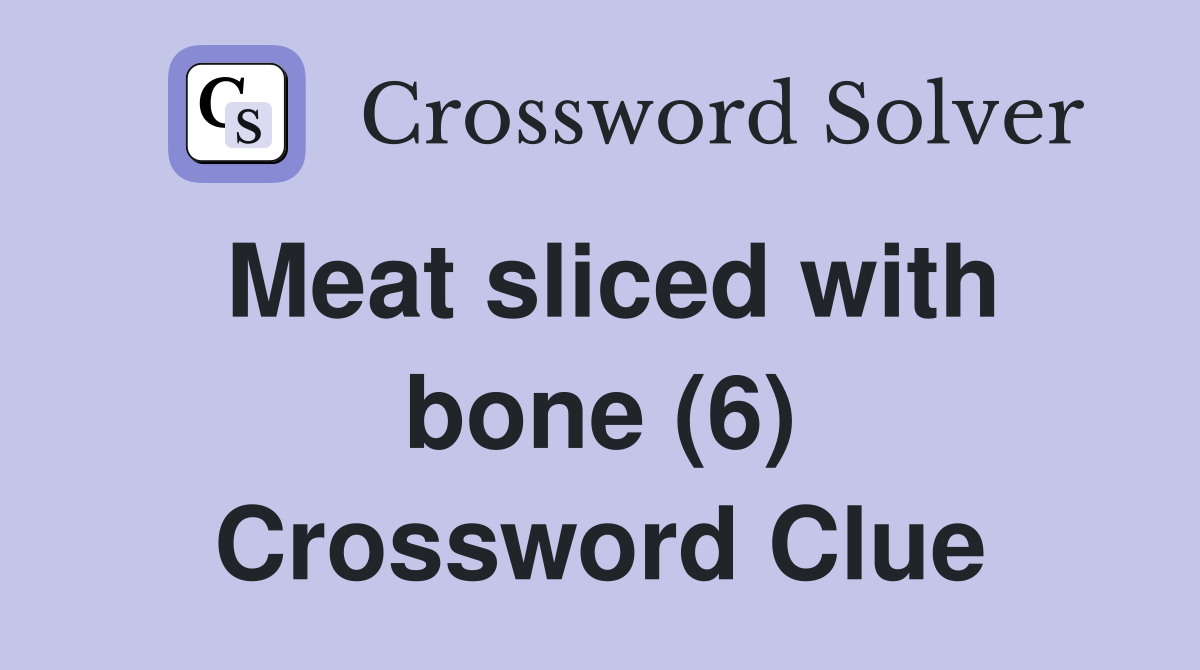 Meat sliced with bone (6) Crossword Clue