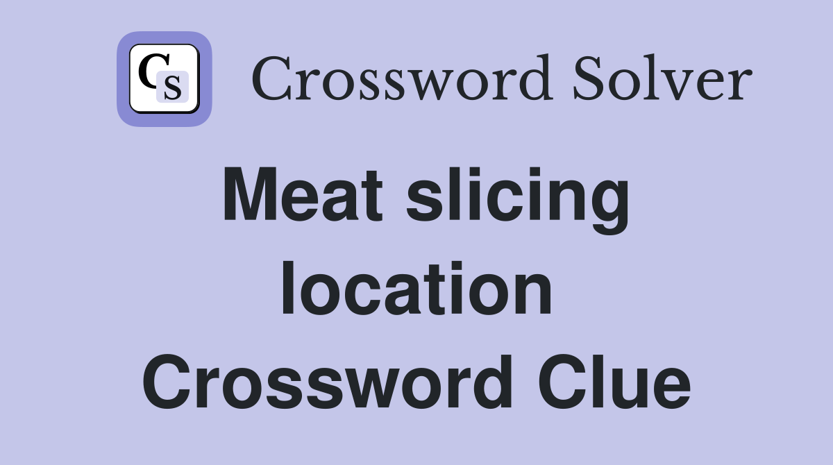 Meat slicing location Crossword Clue