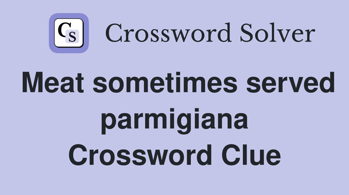 Meat sometimes served parmigiana Crossword Clue
