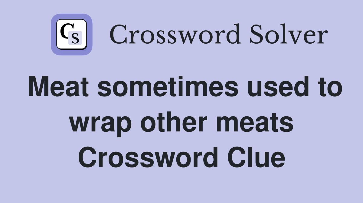 Meat sometimes used to wrap other meats Crossword Clue