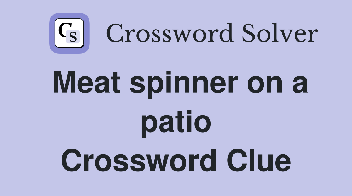 Meat spinner on a patio Crossword Clue