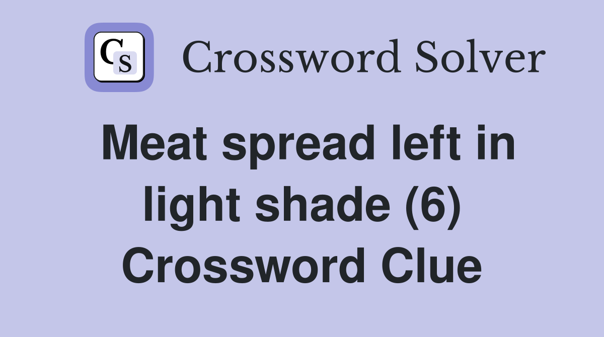 Meat spread left in light shade (6) Crossword Clue
