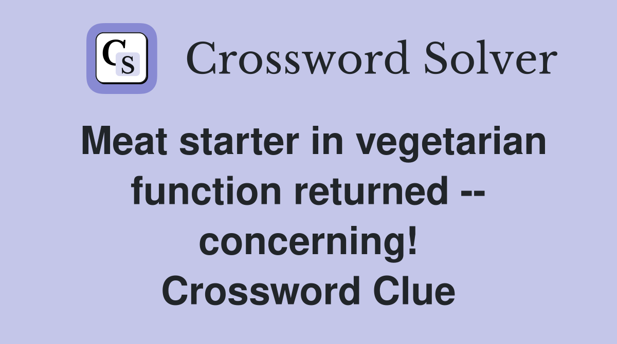 Meat starter in vegetarian function returned -- concerning! Crossword Clue