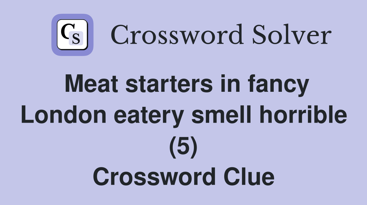 Meat starters in fancy London eatery smell horrible (5) Crossword Clue