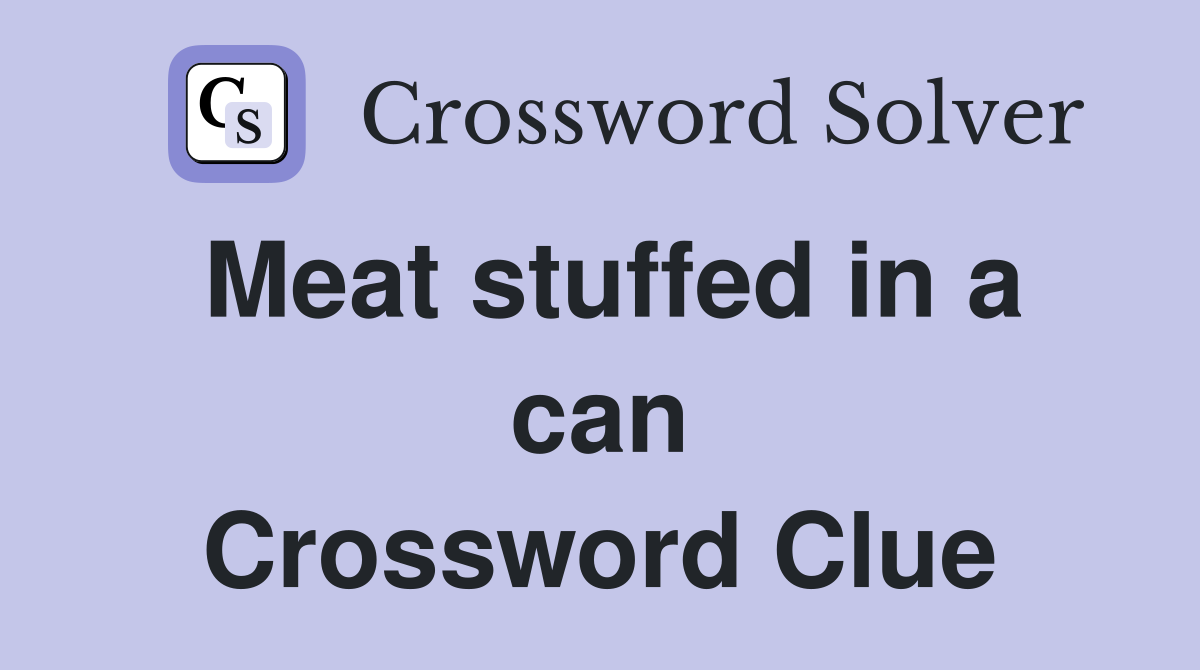Meat stuffed in a can Crossword Clue