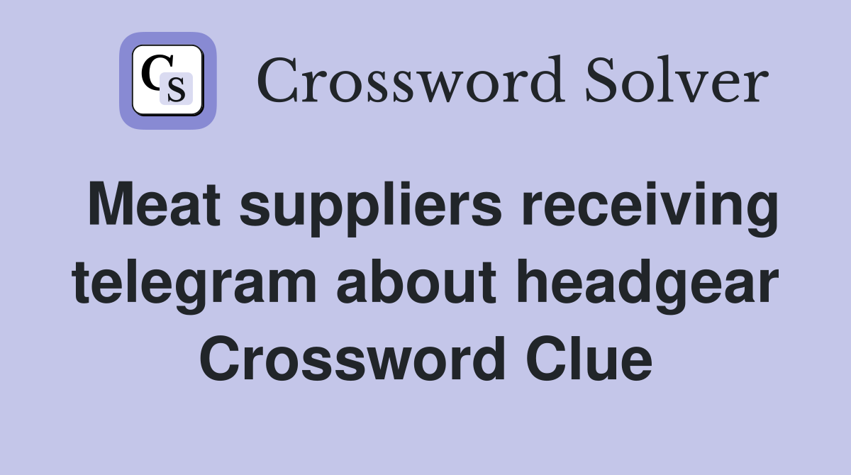 Meat suppliers receiving telegram about headgear Crossword Clue