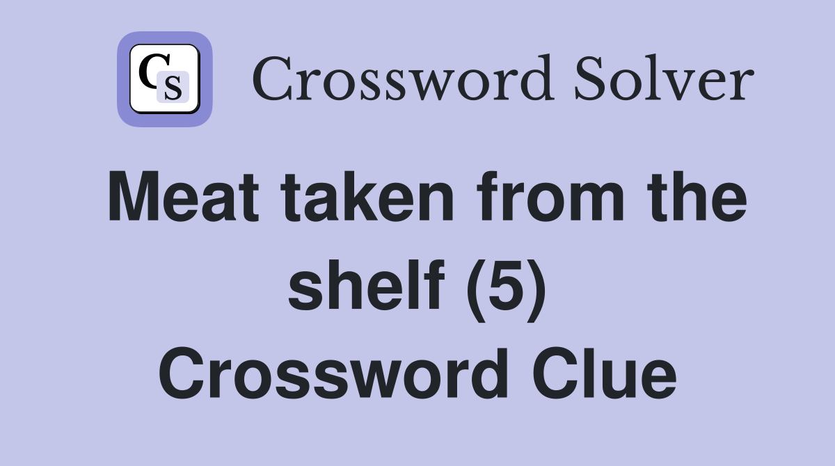 Meat taken from the shelf (5) Crossword Clue