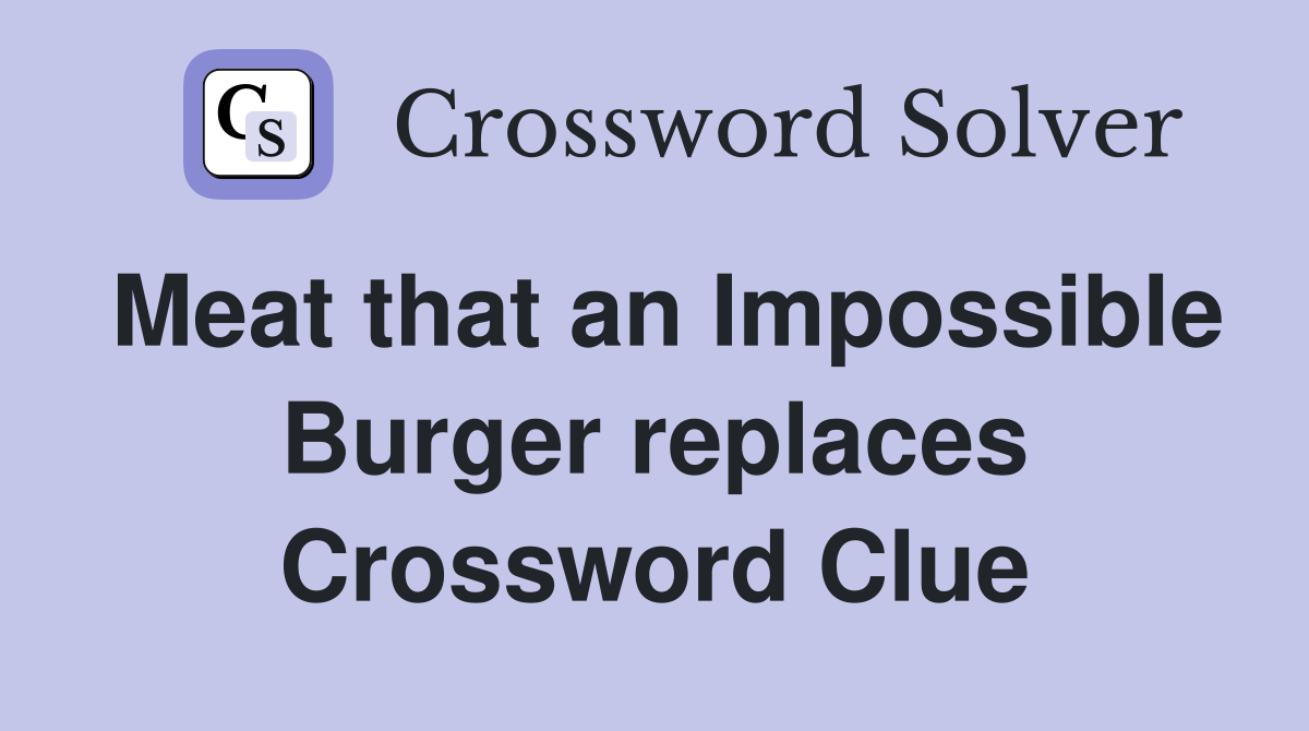 Meat that an Impossible Burger replaces Crossword Clue