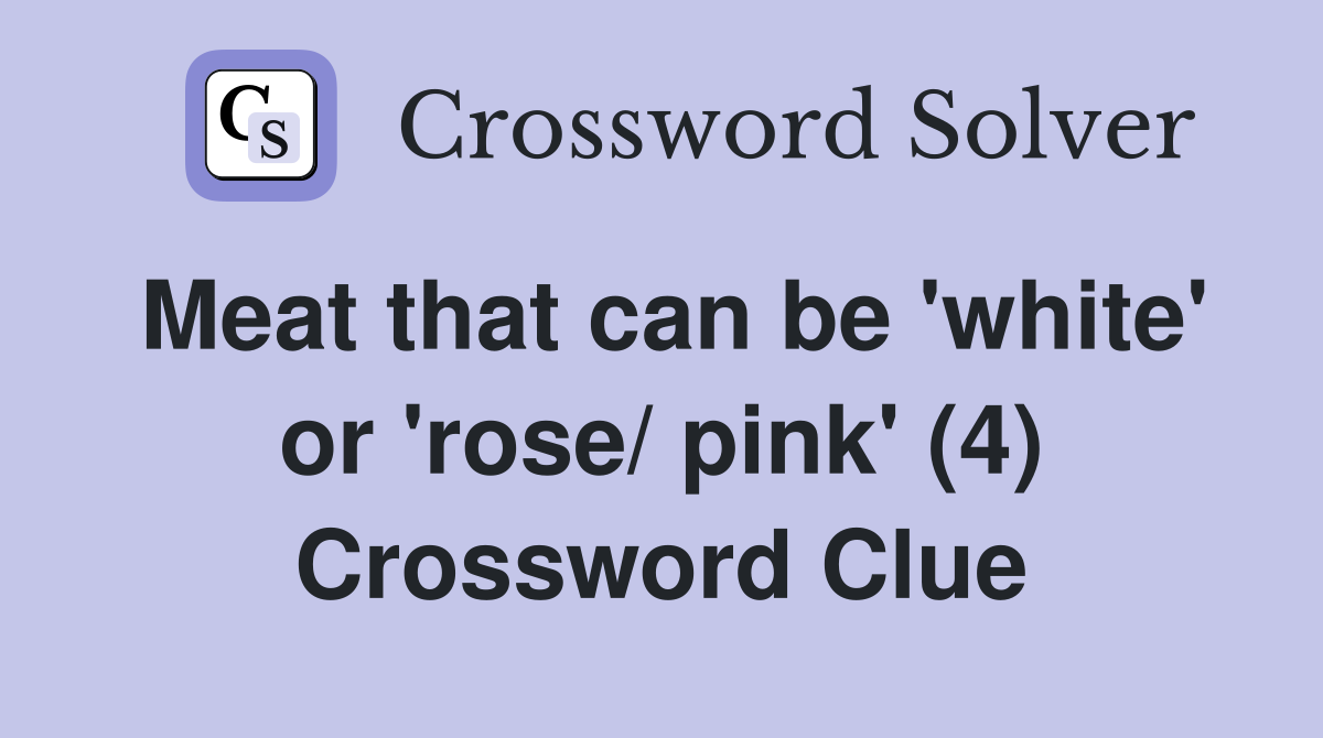 Meat that can be 'white' or 'rose/ pink' (4) Crossword Clue