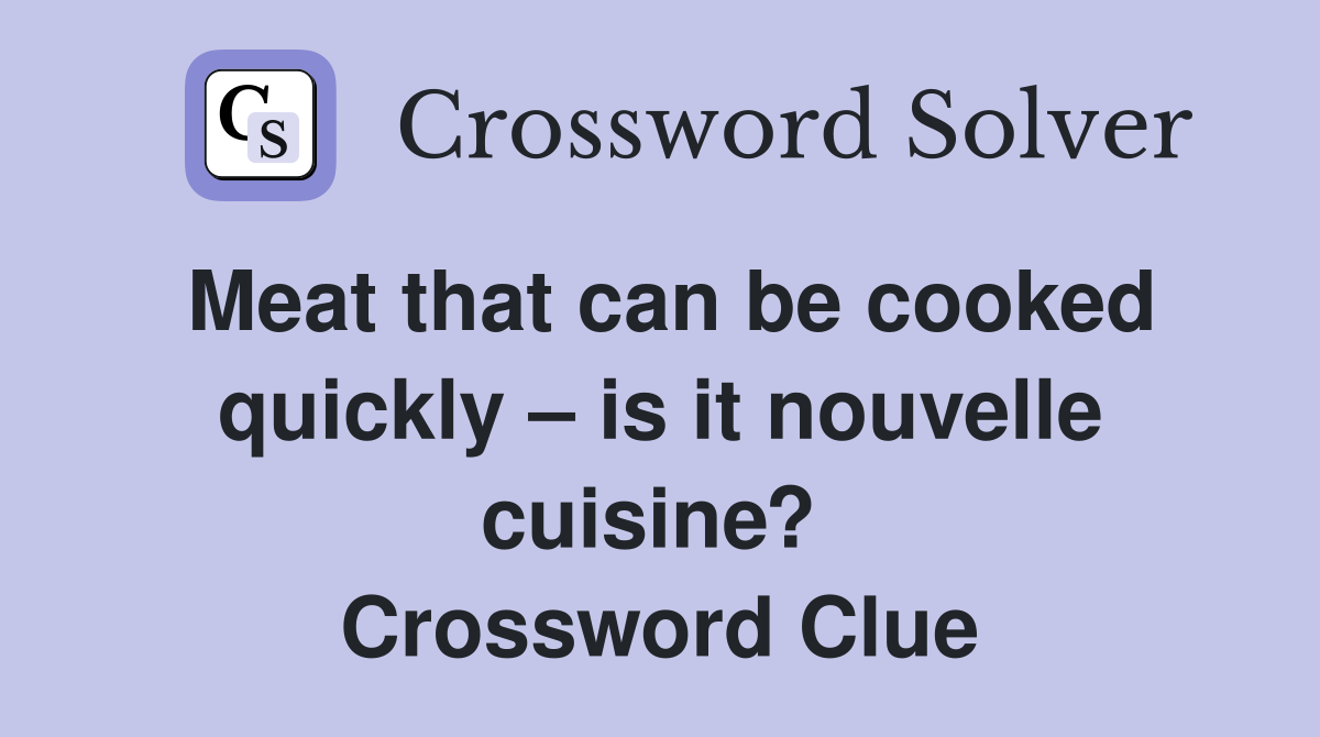 Meat that can be cooked quickly – is it nouvelle cuisine?  Crossword Clue